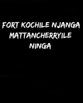 Fort Kochile Njanga Mattancherryile Ninga